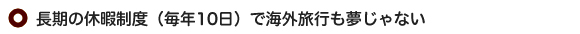 長期の休暇制度（毎月10日）で海外旅行も夢じゃない